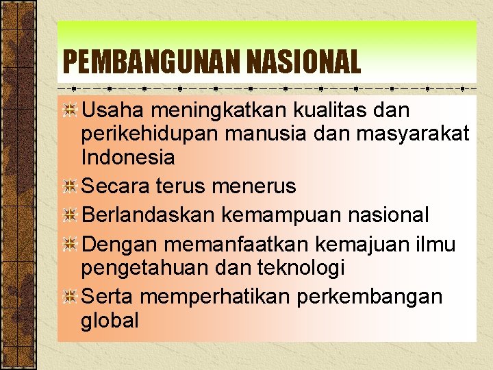 PEMBANGUNAN NASIONAL Usaha meningkatkan kualitas dan perikehidupan manusia dan masyarakat Indonesia Secara terus menerus