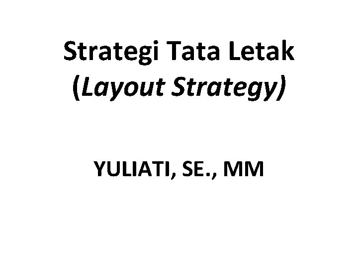 Strategi Tata Letak (Layout Strategy) YULIATI, SE. , MM 