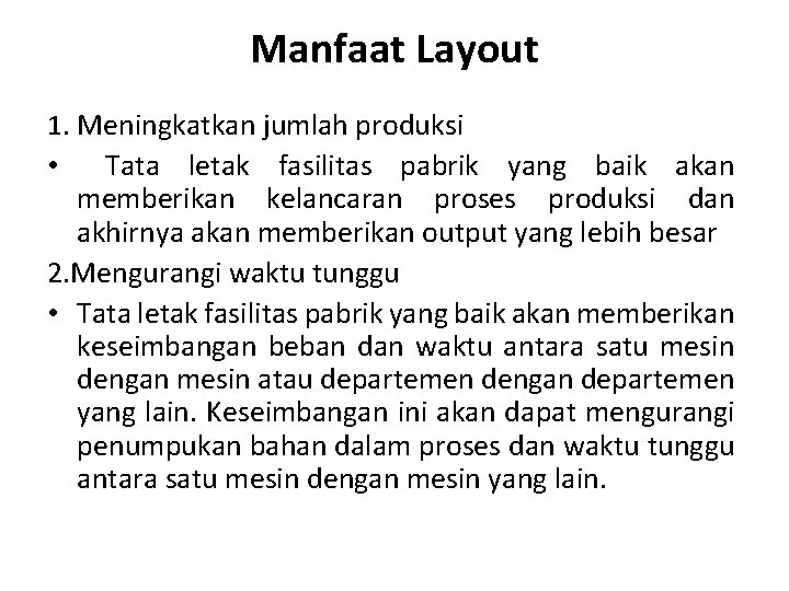 Manfaat Layout 1. Meningkatkan jumlah produksi • Tata letak fasilitas pabrik yang baik akan