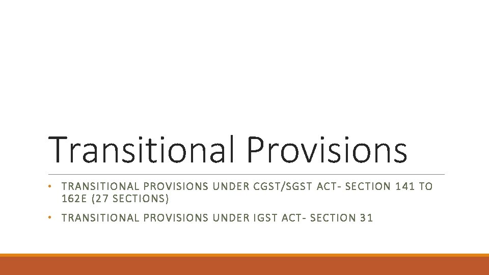 Transitional Provisions • TRANSITIONAL PROVISIONS UNDER CGST/SGST ACT- SECTION 141 TO 162 E (27