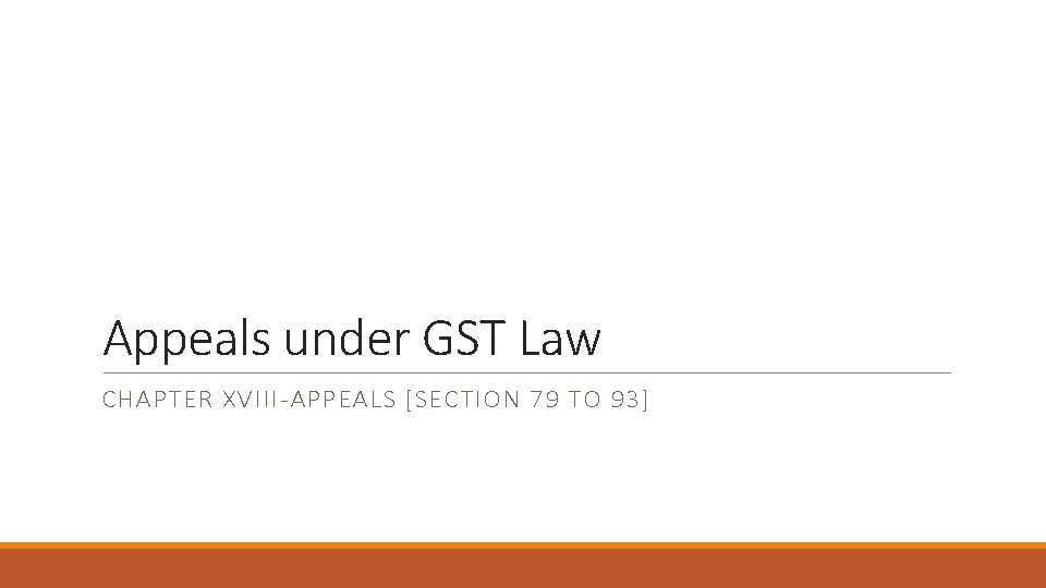 Appeals under GST Law CHAPTER XVIII-APPEALS [SECTION 79 TO 93] 