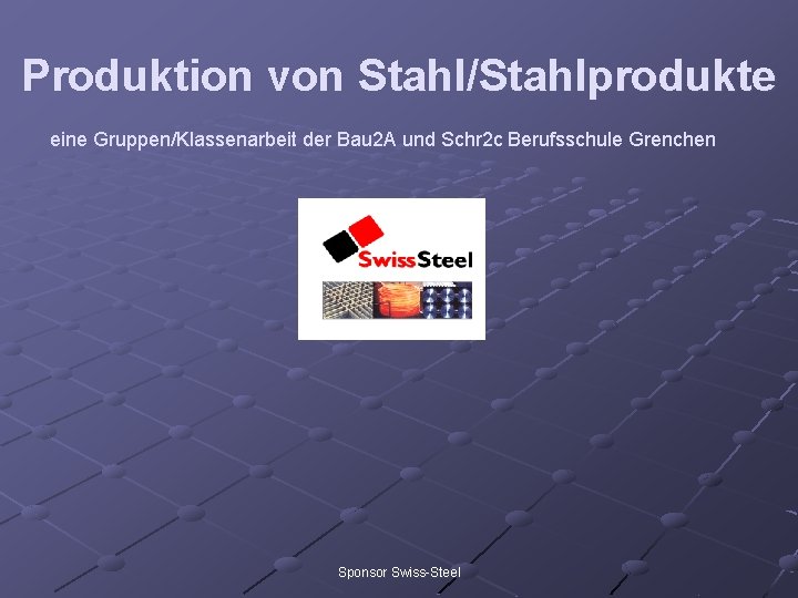 Produktion von Stahl/Stahlprodukte eine Gruppen/Klassenarbeit der Bau 2 A und Schr 2 c Berufsschule