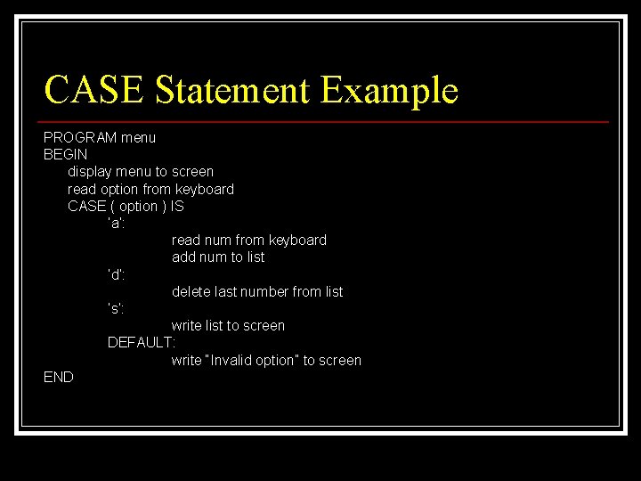 CASE Statement Example PROGRAM menu BEGIN display menu to screen read option from keyboard