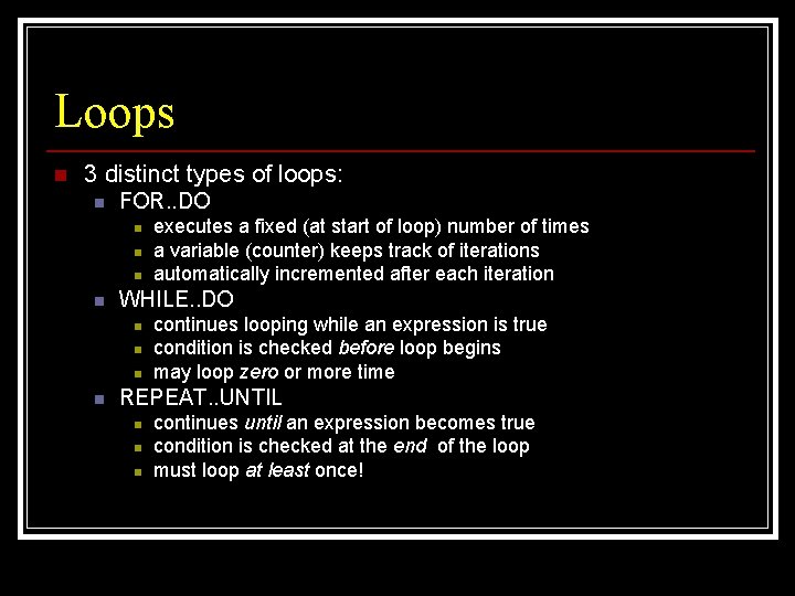 Loops n 3 distinct types of loops: n FOR. . DO n n WHILE.