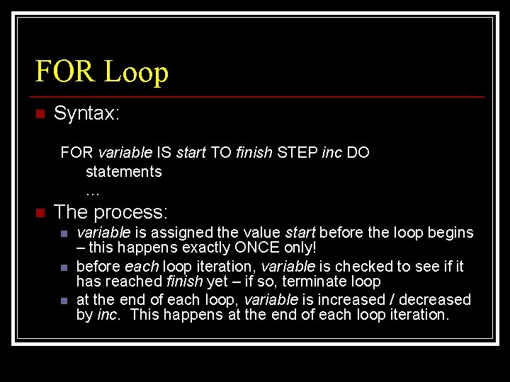 FOR Loop n Syntax: FOR variable IS start TO finish STEP inc DO statements