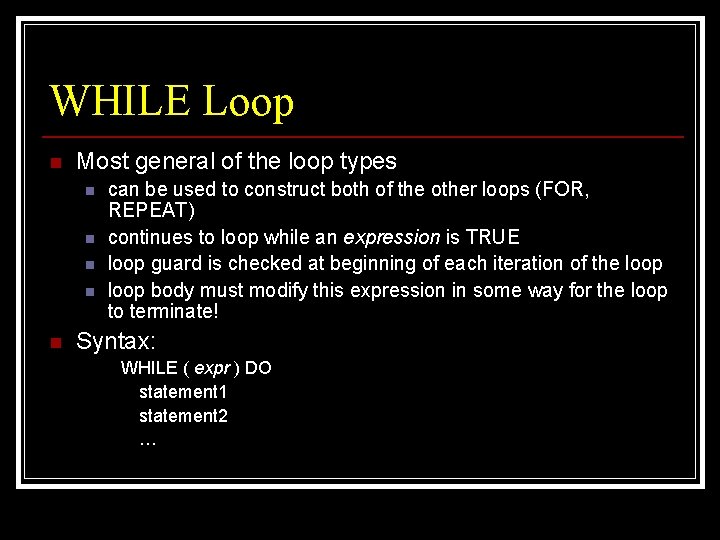 WHILE Loop n Most general of the loop types n n n can be