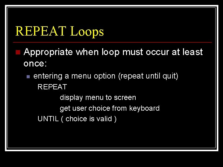 REPEAT Loops n Appropriate when loop must occur at least once: n entering a