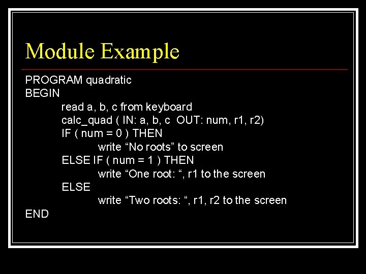 Module Example PROGRAM quadratic BEGIN read a, b, c from keyboard calc_quad ( IN: