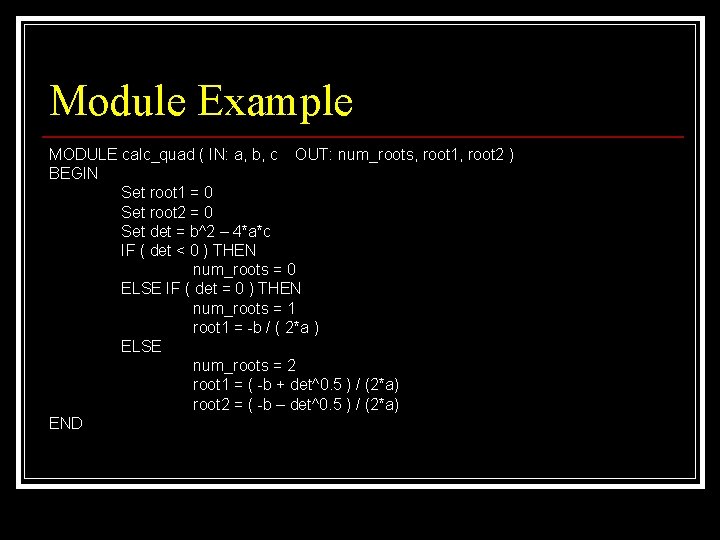 Module Example MODULE calc_quad ( IN: a, b, c OUT: num_roots, root 1, root