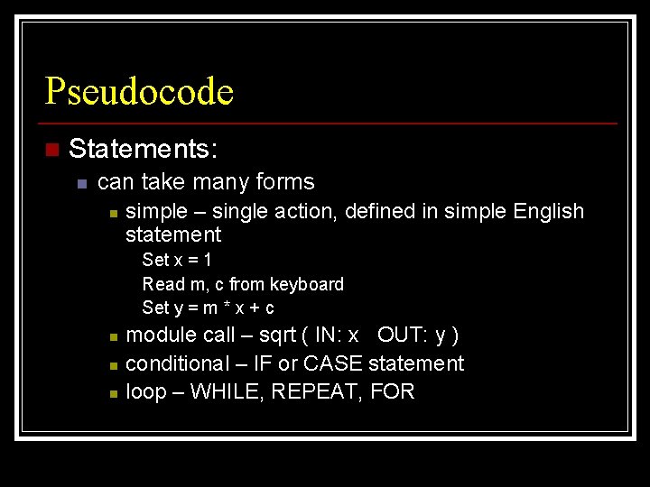 Pseudocode n Statements: n can take many forms n simple – single action, defined
