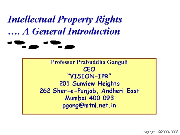 Intellectual Property Rights …. A General Introduction Professor Prabuddha Ganguli CEO “VISION-IPR” 201 Sunview