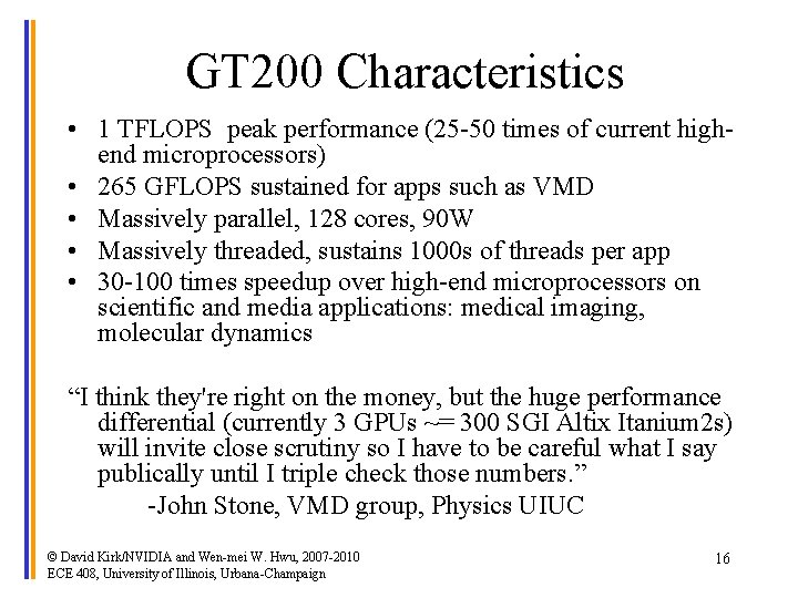 GT 200 Characteristics • 1 TFLOPS peak performance (25 -50 times of current highend