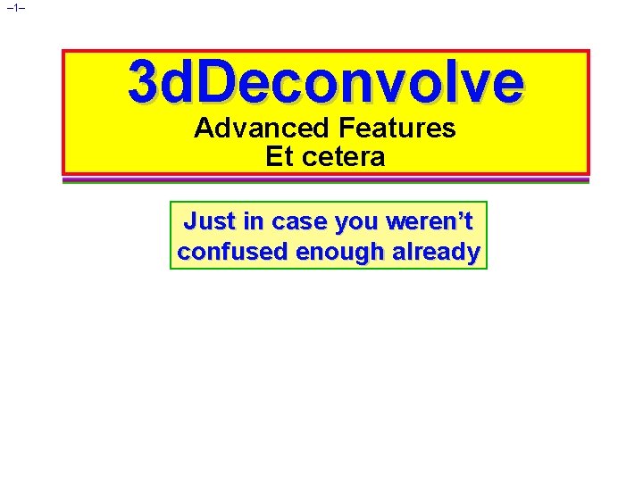 – 1– 3 d. Deconvolve Advanced Features Et cetera Just in case you weren’t