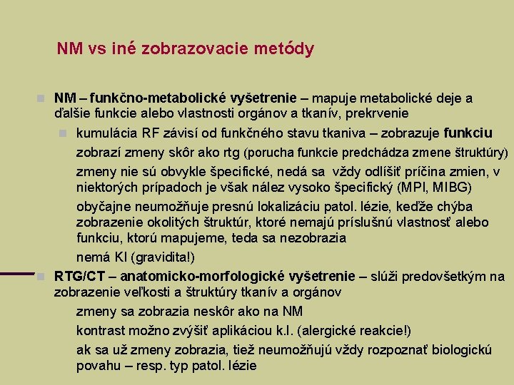 NM vs iné zobrazovacie metódy NM – funkčno-metabolické vyšetrenie – mapuje metabolické deje a