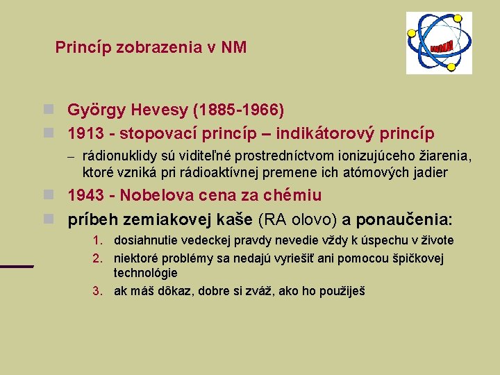 Princíp zobrazenia v NM György Hevesy (1885 -1966) 1913 - stopovací princíp – indikátorový