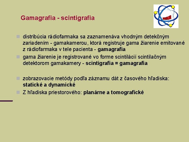 Gamagrafia - scintigrafia distribúcia rádiofarmaka sa zaznamenáva vhodným detekčným zariadením - gamakamerou, ktorá registruje