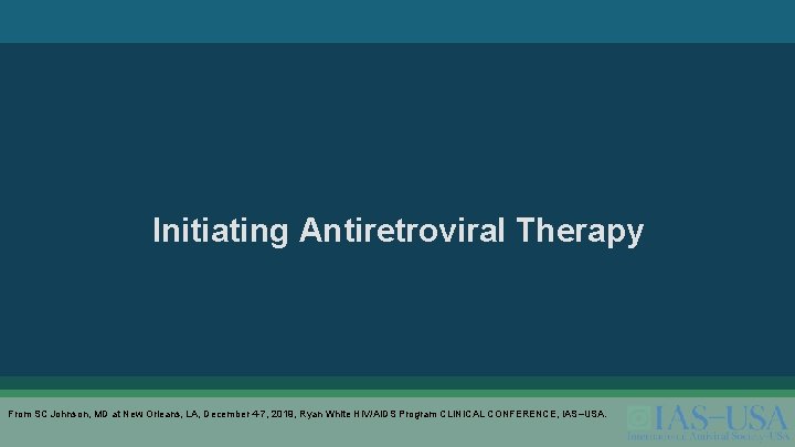 Initiating Antiretroviral Therapy From SC Johnson, MD at New Orleans, LA, December 4 -7,