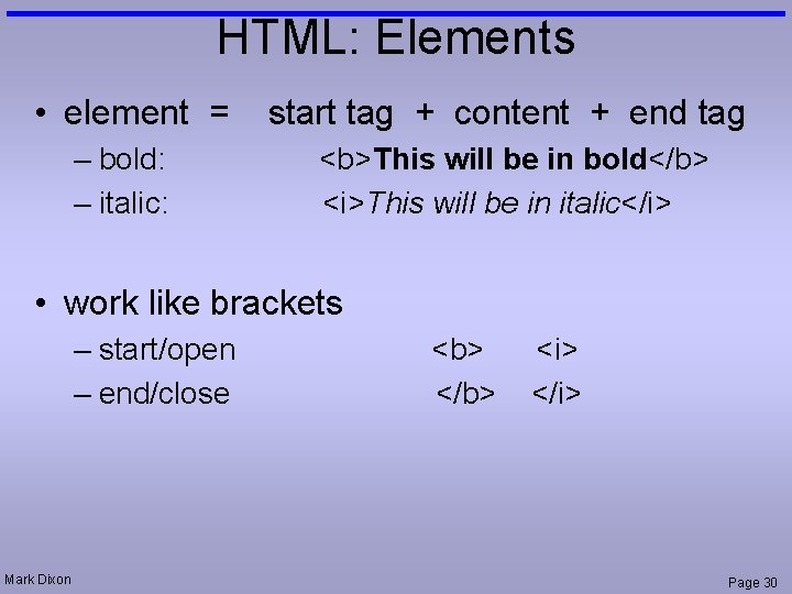 HTML: Elements • element = – bold: – italic: start tag + content +