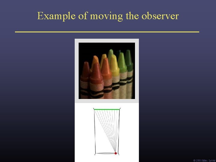 Example of moving the observer Ó 2005 Marc Levoy 