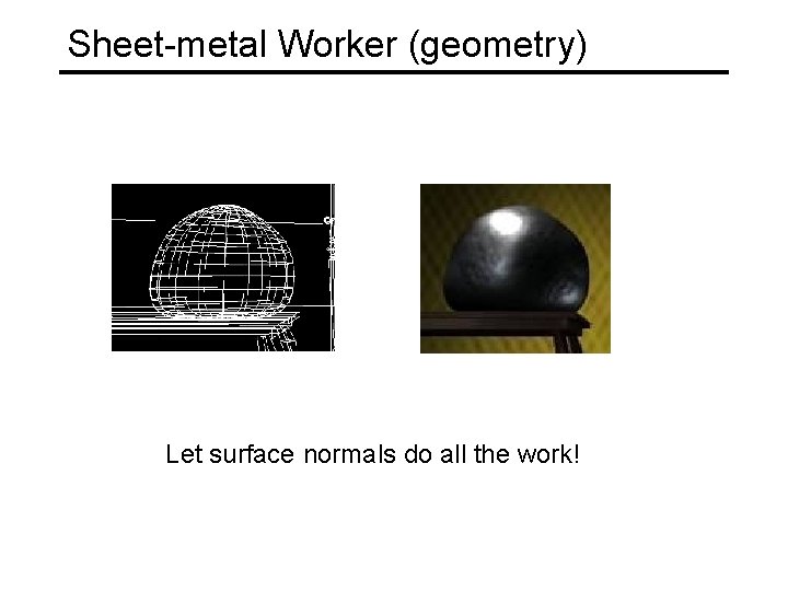 Sheet-metal Worker (geometry) Let surface normals do all the work! 