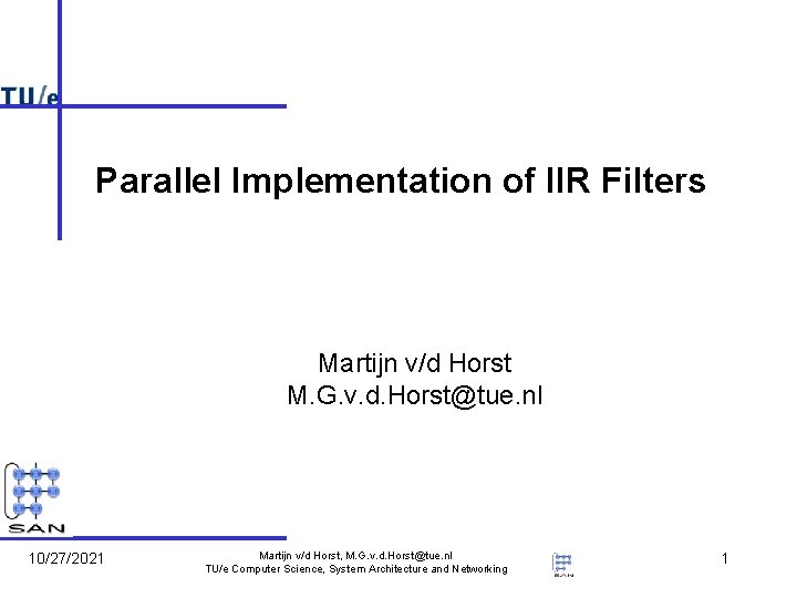 Parallel Implementation of IIR Filters Martijn v/d Horst M. G. v. d. Horst@tue. nl Parallel Implementation of IIR Filters Martijn v/d Horst M. G. v. d. Horst@tue. nl