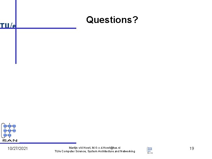 Questions? 10/27/2021 Martijn v/d Horst, M. G. v. d. Horst@tue. nl TU/e Computer Science, Questions? 10/27/2021 Martijn v/d Horst, M. G. v. d. Horst@tue. nl TU/e Computer Science,
