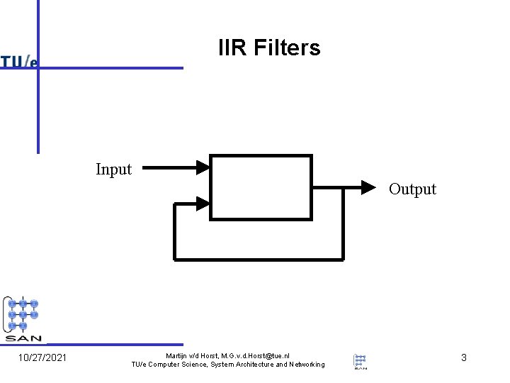 IIR Filters Input Output 10/27/2021 Martijn v/d Horst, M. G. v. d. Horst@tue. nl IIR Filters Input Output 10/27/2021 Martijn v/d Horst, M. G. v. d. Horst@tue. nl
