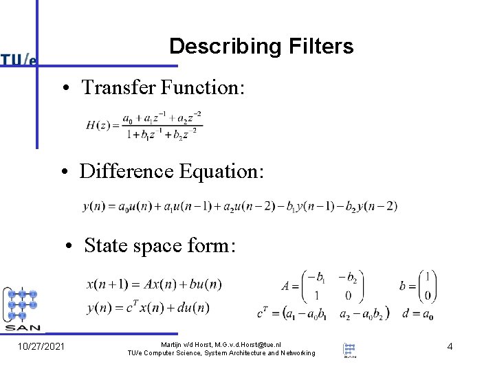 Describing Filters • Transfer Function: • Difference Equation: • State space form: 10/27/2021 Martijn Describing Filters • Transfer Function: • Difference Equation: • State space form: 10/27/2021 Martijn