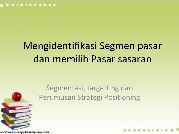 Mengidentifikasi Segmen pasar dan memilih Pasar sasaran Segmentasi, targetting dan Perumusan Strategi Positioning 