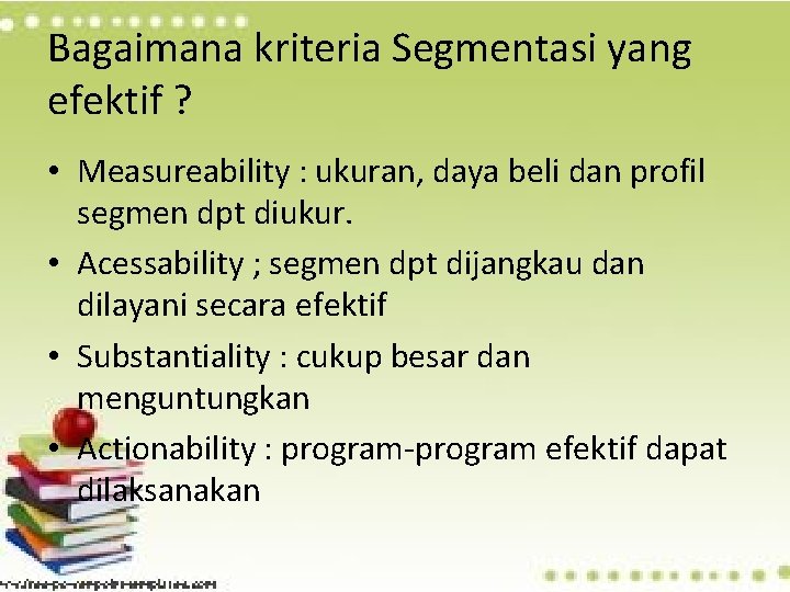 Bagaimana kriteria Segmentasi yang efektif ? • Measureability : ukuran, daya beli dan profil