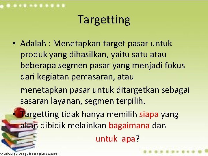 Targetting • Adalah : Menetapkan target pasar untuk produk yang dihasilkan, yaitu satu atau