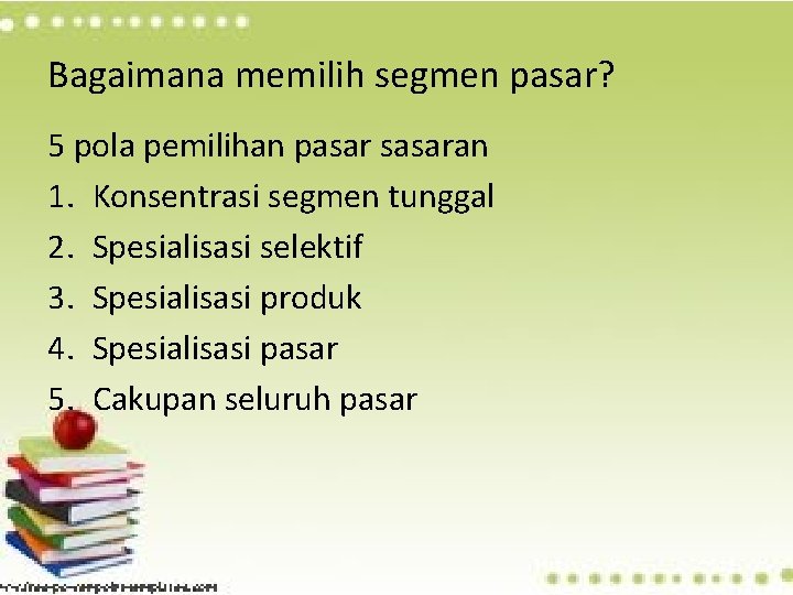 Bagaimana memilih segmen pasar? 5 pola pemilihan pasar sasaran 1. Konsentrasi segmen tunggal 2.