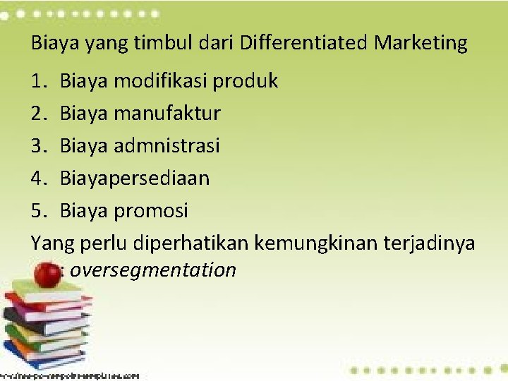 Biaya yang timbul dari Differentiated Marketing 1. Biaya modifikasi produk 2. Biaya manufaktur 3.