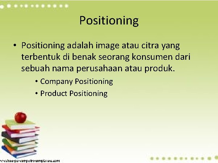 Positioning • Positioning adalah image atau citra yang terbentuk di benak seorang konsumen dari