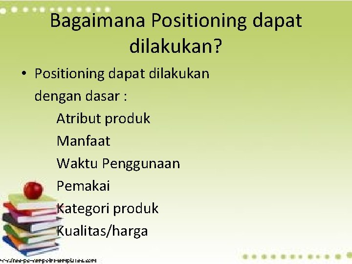 Bagaimana Positioning dapat dilakukan? • Positioning dapat dilakukan dengan dasar : Atribut produk Manfaat