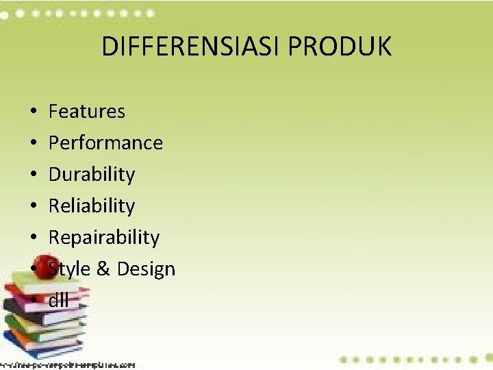 DIFFERENSIASI PRODUK • • Features Performance Durability Reliability Repairability Style & Design dll 