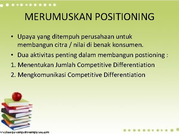 MERUMUSKAN POSITIONING • Upaya yang ditempuh perusahaan untuk membangun citra / nilai di benak