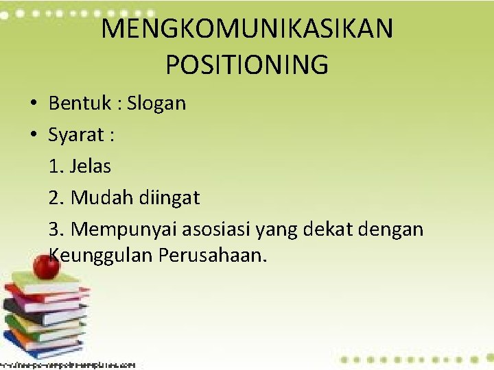 MENGKOMUNIKASIKAN POSITIONING • Bentuk : Slogan • Syarat : 1. Jelas 2. Mudah diingat