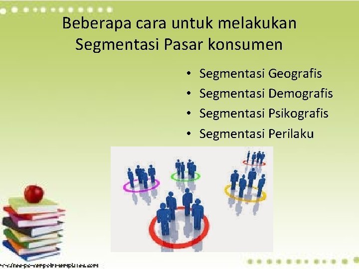 Beberapa cara untuk melakukan Segmentasi Pasar konsumen • • Segmentasi Geografis Segmentasi Demografis Segmentasi