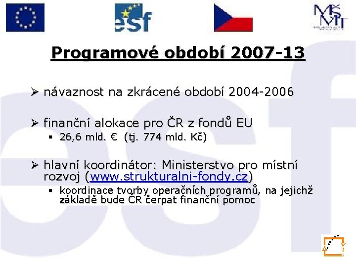 Programové období 2007 -13 Ø návaznost na zkrácené období 2004 -2006 Ø finanční alokace