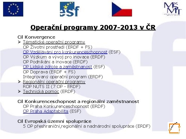 Operační programy 2007 -2013 v ČR Cíl Konvergence Ø Tématické operační programy OP Životní