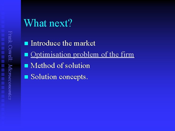 What next? Frank Cowell: Microeconomics Introduce the market n Optimisation problem of the firm