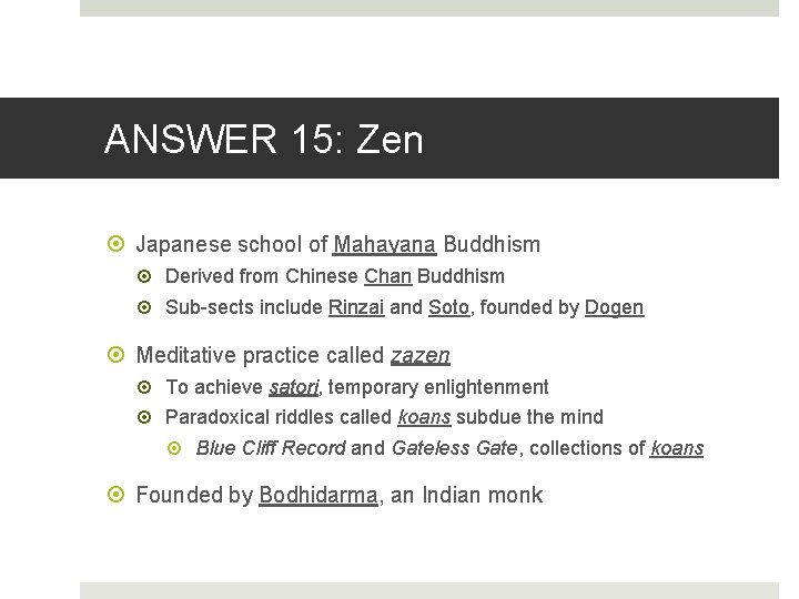ANSWER 15: Zen Japanese school of Mahayana Buddhism Derived from Chinese Chan Buddhism Sub-sects