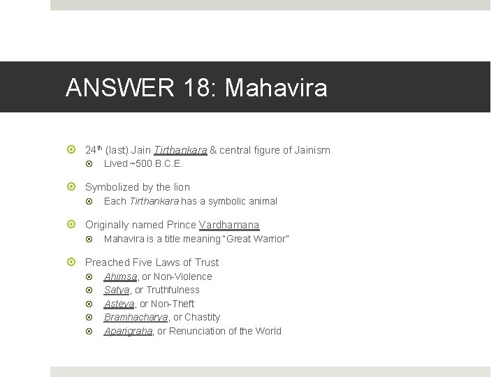 ANSWER 18: Mahavira 24 th (last) Jain Tirthankara & central figure of Jainism Lived