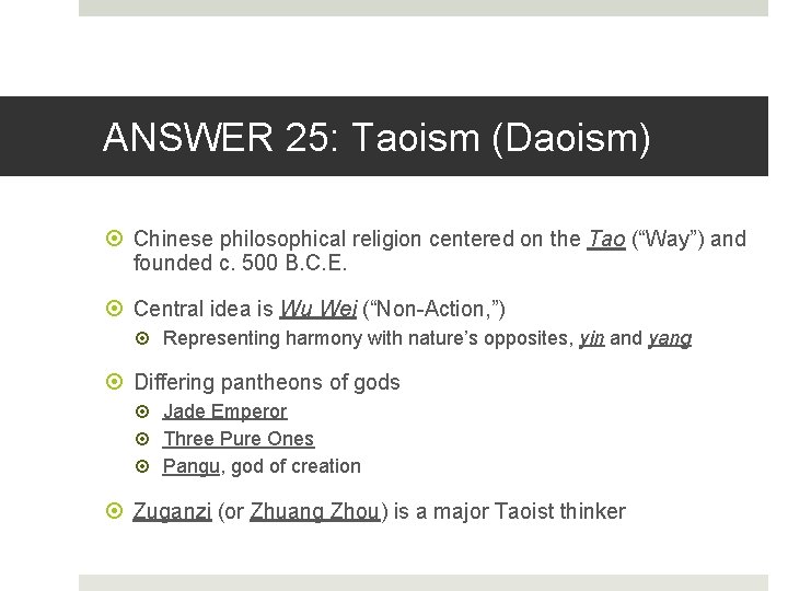 ANSWER 25: Taoism (Daoism) Chinese philosophical religion centered on the Tao (“Way”) and founded