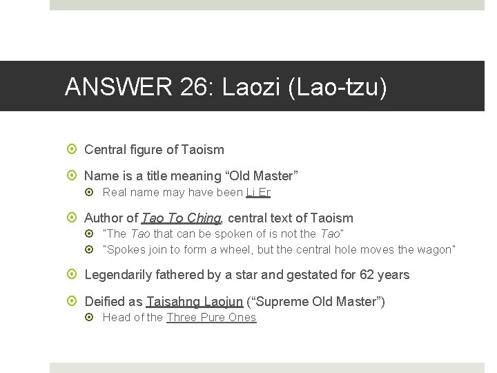 ANSWER 26: Laozi (Lao-tzu) Central figure of Taoism Name is a title meaning “Old