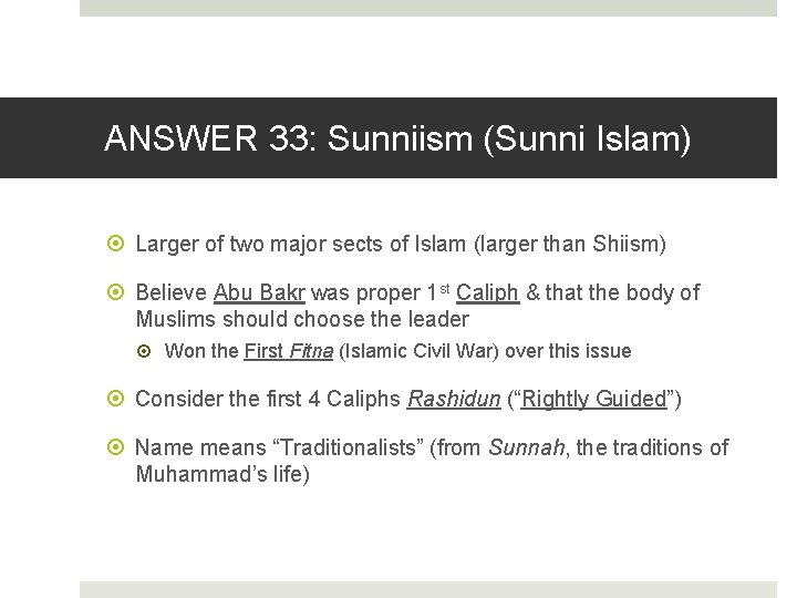 ANSWER 33: Sunniism (Sunni Islam) Larger of two major sects of Islam (larger than