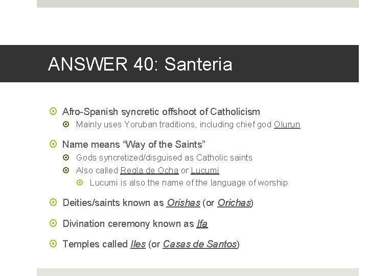 ANSWER 40: Santeria Afro-Spanish syncretic offshoot of Catholicism Mainly uses Yoruban traditions, including chief