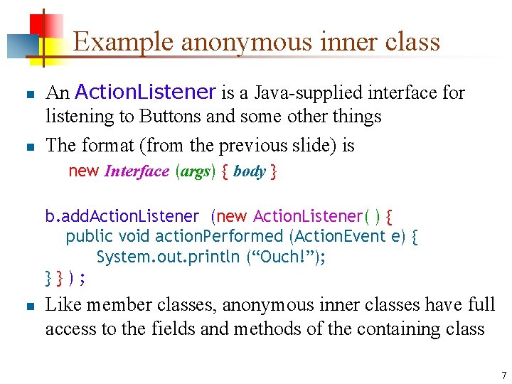 Example anonymous inner class n n An Action. Listener is a Java-supplied interface for