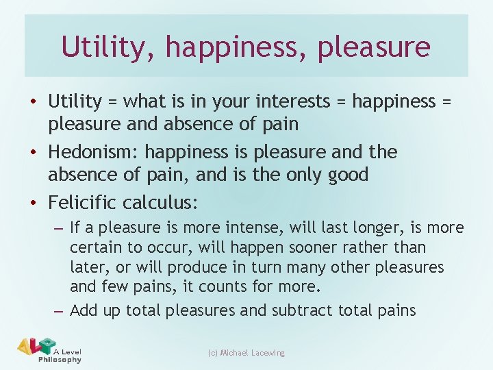 Utility, happiness, pleasure • Utility = what is in your interests = happiness =